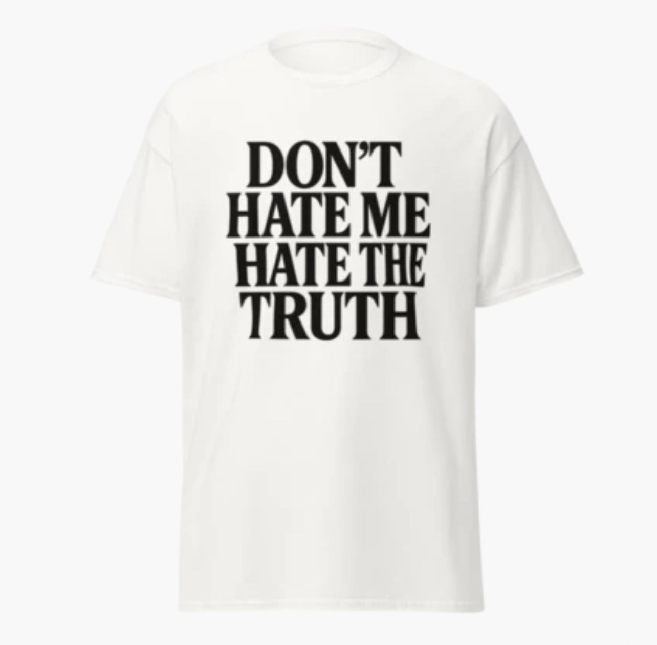 Don’t Hate Me Hate The Truth T-Shirt