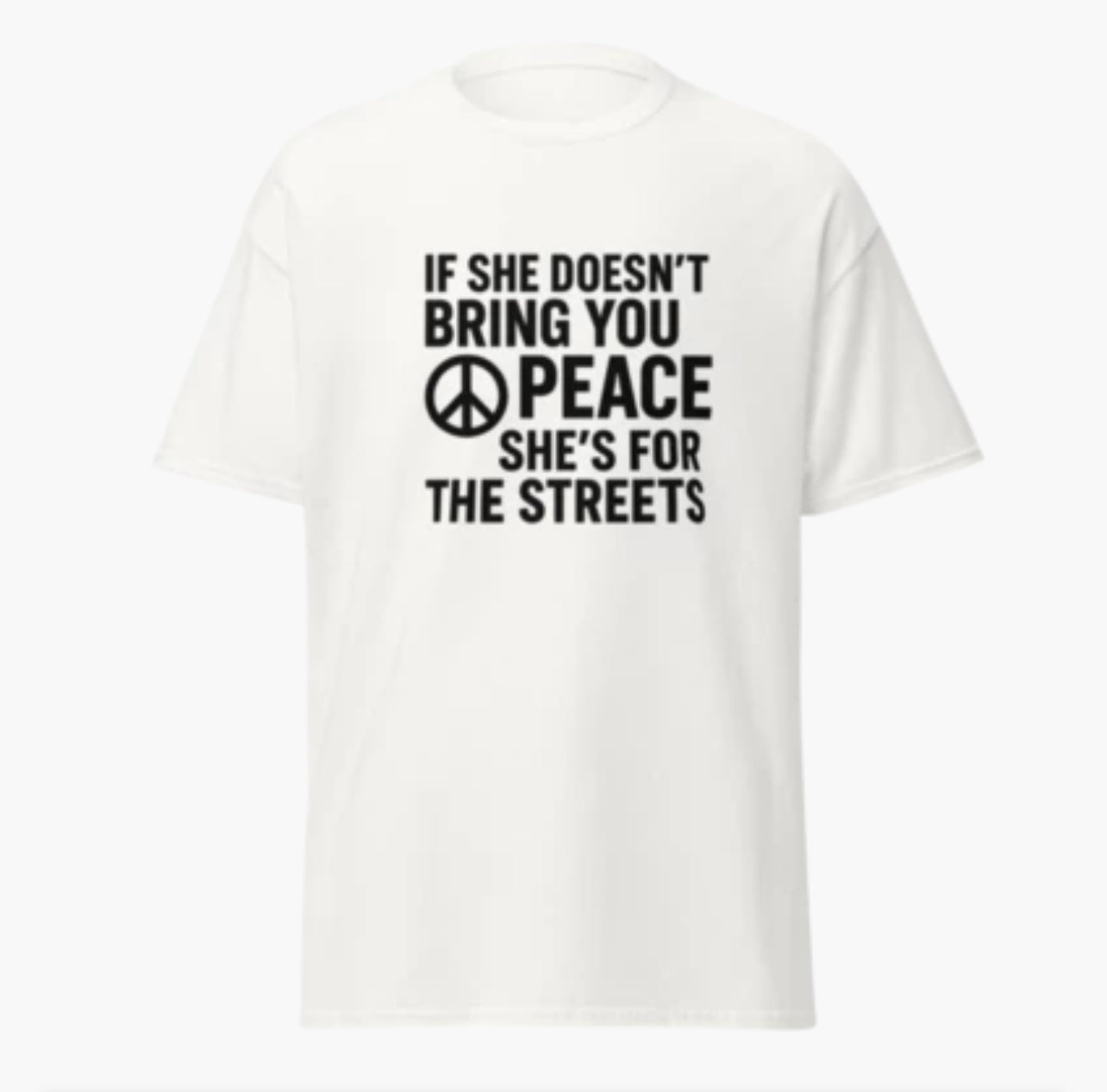If She Doesn’t Bring You Peace, She’s For The Streets T-Shirt