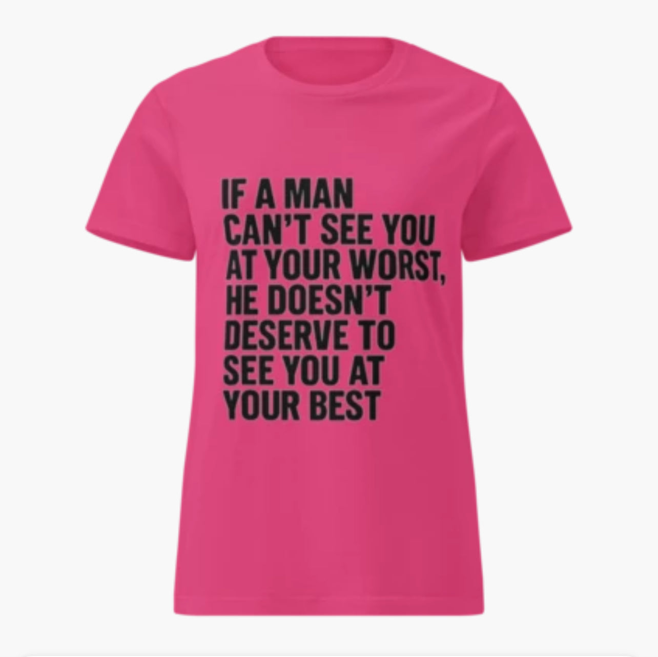 If A Man Can’t See You At Your Worst, He Doesn’t Deserve To See You At Your Best Women’s T-Shirt