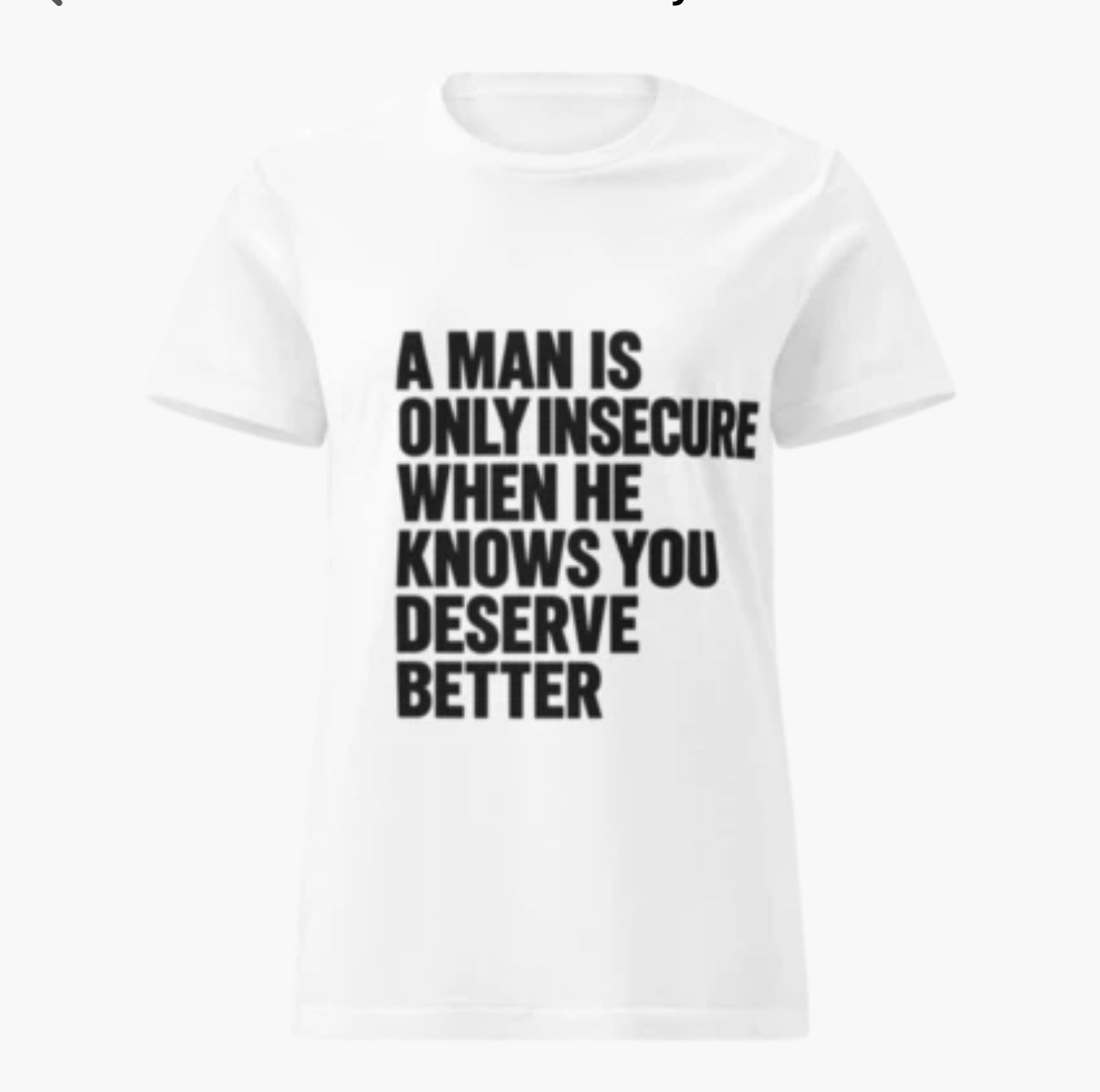 A Man Is Only Insecure When He Knows You Deserve Better Women’s T-Shirt