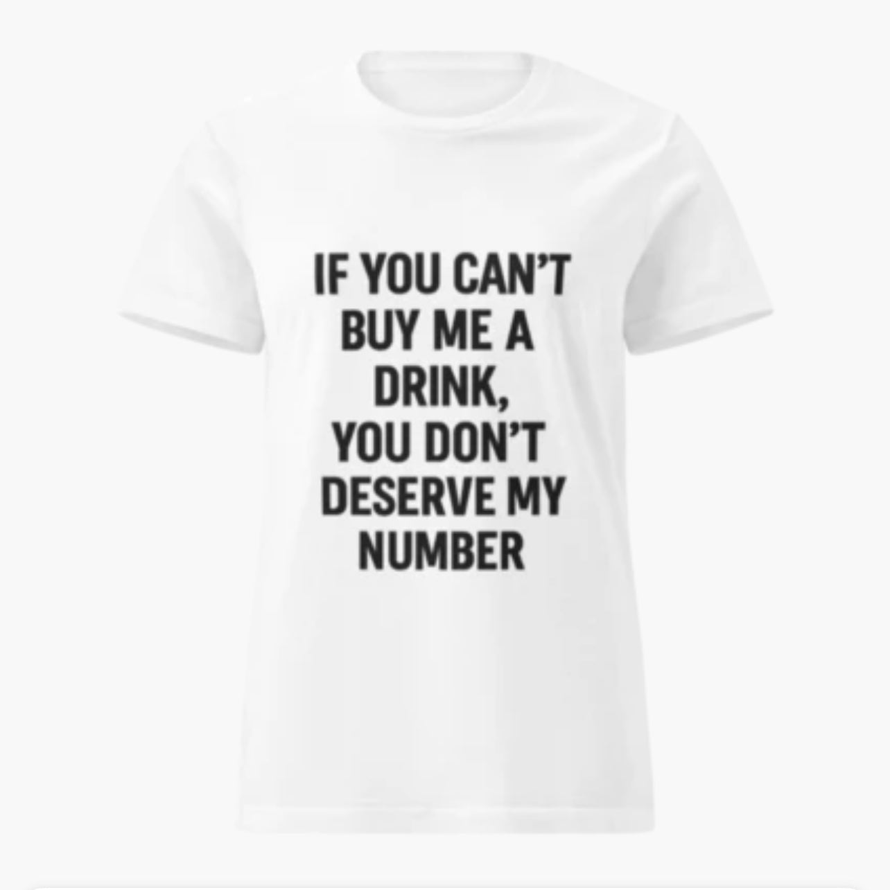 If You Can’t Buy Me A Drink, You Don’t Deserve My Number Women’s T-Shirt